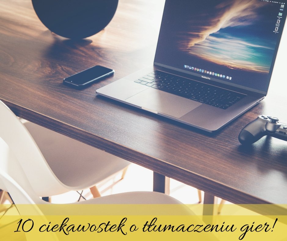 10 ciekawostek o tłumaczeniu gier, czyli jakie tajemnice kryje lokalizacja gier